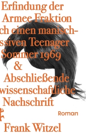 Die Erfindung der Roten Armee Fraktion durch einen manisch-depressiven Teenager im Sommer 1969 & Abschließende unwissenschaftliche Nachschrift Die Erfindung der Roten Armee Fraktion durch einen manisch-depressiven Teenager im Sommer 1969 & Abschließende unwissenschaftliche Nachschrift
