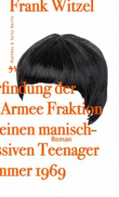 Die Erfindung der Roten Armee Fraktion durch einen manisch-depressiven Teenager im Sommer 1969 Die Erfindung der Roten Armee Fraktion durch einen manisch-depressiven Teenager im Sommer 1969