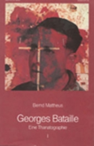 Georges Bataille. Eine Thanatographie I