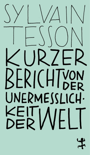Kurzer Bericht von der Unermesslichkeit der Welt Kurzer Bericht von der Unermesslichkeit der Welt