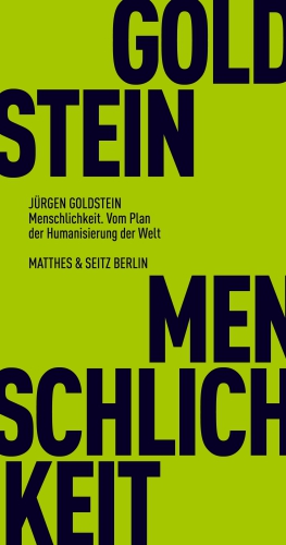 Menschlichkeit. Vom Plan der Humanisierung der Welt Menschlichkeit. Vom Plan der Humanisierung der Welt