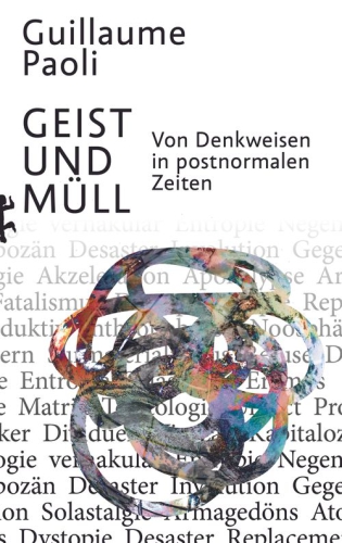 Berliner Buchpremiere: Guillaume Paoli stellt sein Buch »Geist und Müll. Von Denkweisen in postnormalen Zeiten« vor Berliner Buchpremiere: Guillaume Paoli stellt sein Buch »Geist und Müll. Von Denkweisen in postnormalen Zeiten« vor